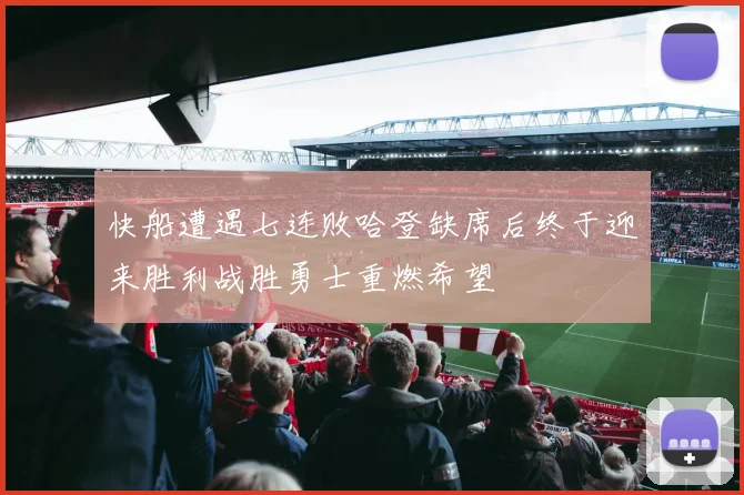 快船遭遇七连败哈登缺席后终于迎来胜利战胜勇士重燃希望